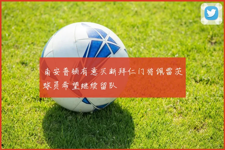 南安普顿有意买断拜仁门将佩雷茨球员希望继续留队